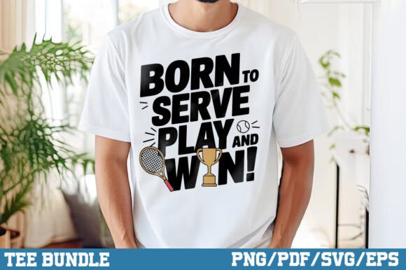 Download Born to Serve Play and Win, Tennis Shirt - Premium Bundle